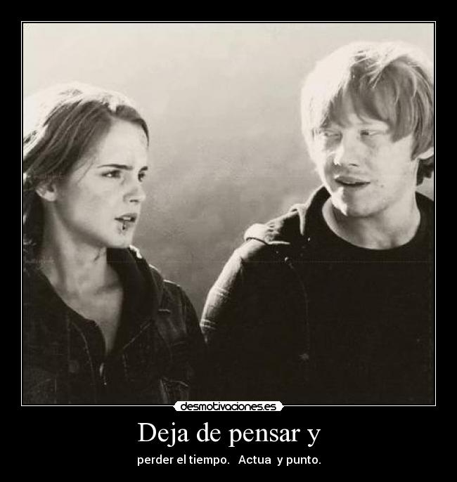 Deja de pensar y -