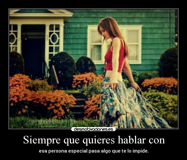 Siempre que quieres hablar con -