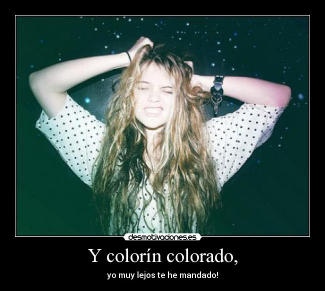 Y colorín colorado, - yo muy lejos te he mandado!