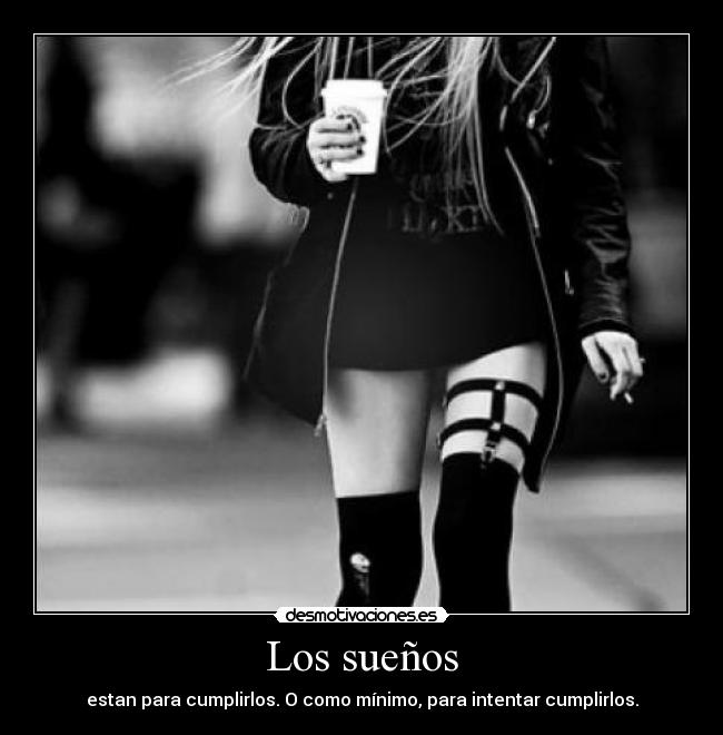 Los sueños - estan para cumplirlos. O como mínimo, para intentar cumplirlos.