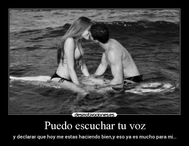 Puedo escuchar tu voz - y declarar que hoy me estas haciendo bien,y eso ya es mucho para mi...
