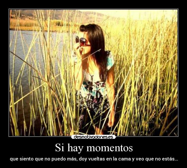 Si hay momentos - que siento que no puedo más, doy vueltas en la cama y veo que no estás...