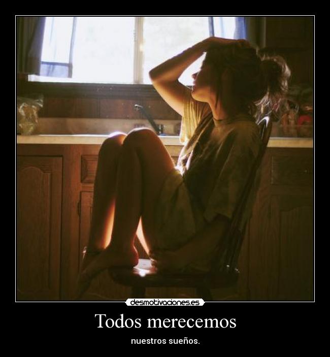 Todos merecemos - nuestros sueños.