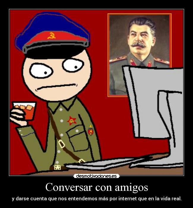 Conversar con amigos - y darse cuenta que nos entendemos más por internet que en la vida real.