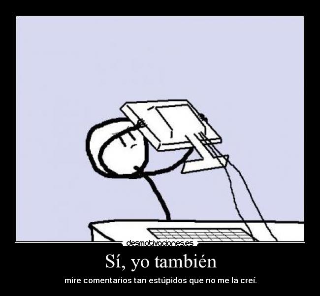 Sí, yo también - mire comentarios tan estúpidos que no me la creí.