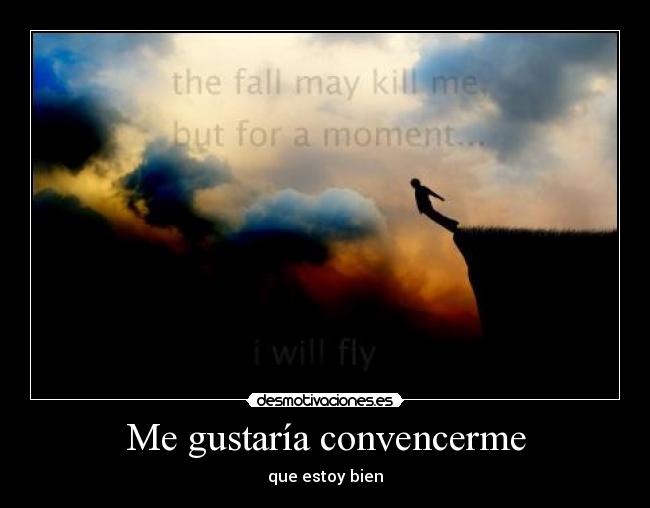 Me gustaría convencerme - que estoy bien