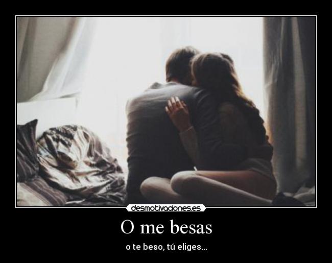 O me besas - o te beso, tú eliges...
