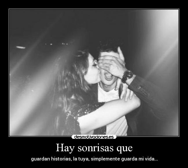 Hay sonrisas que - guardan historias, la tuya, simplemente guarda mi vida...