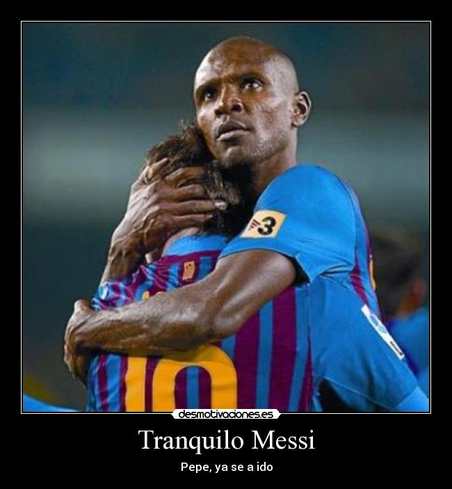 Tranquilo Messi - Pepe, ya se a ido
