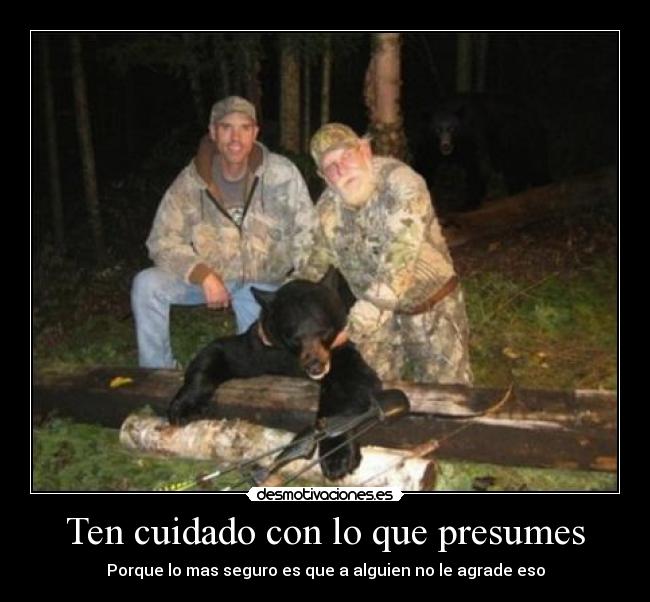 Ten cuidado con lo que presumes - Porque lo mas seguro es que a alguien no le agrade eso