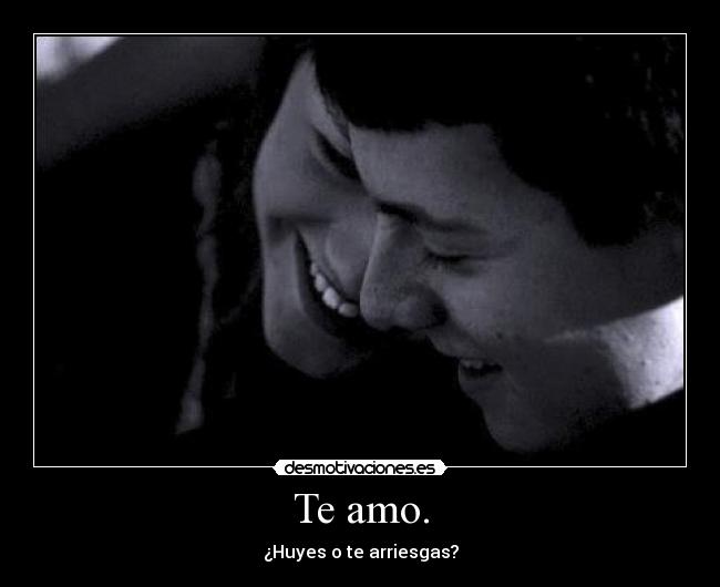 Te amo. - ¿Huyes o te arriesgas?