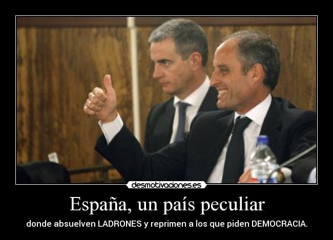 España, un país peculiar - donde absuelven LADRONES y reprimen a los que piden DEMOCRACIA.