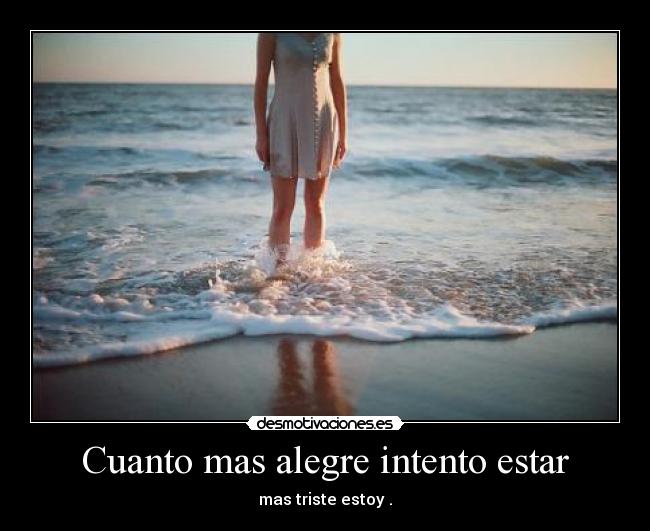 Cuanto mas alegre intento estar -