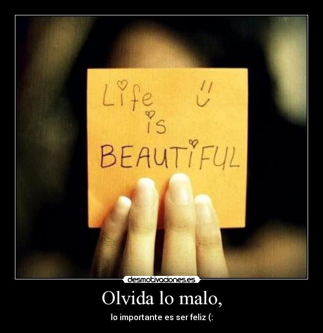 Olvida lo malo, - lo importante es ser feliz (: