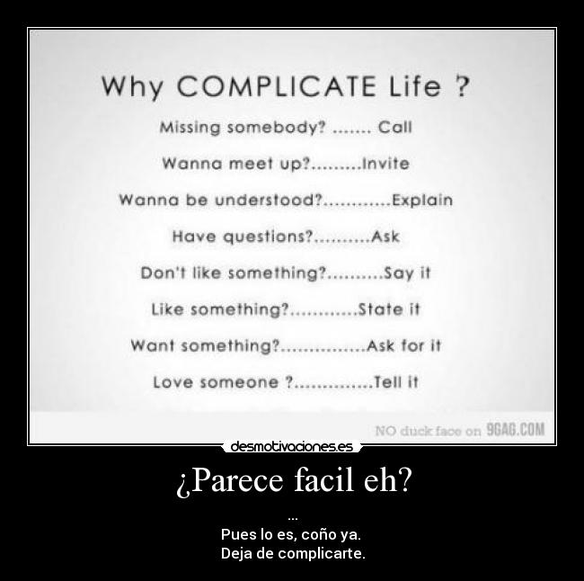¿Parece facil eh? - ...
Pues lo es, coño ya.
Deja de complicarte.
