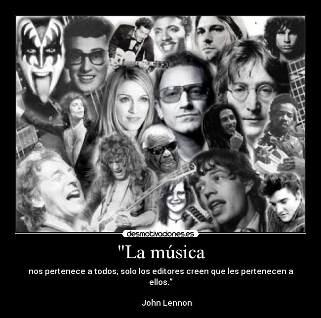 La música - nos pertenece a todos, solo los editores creen que les pertenecen a ellos.
                                                                             John Lennon