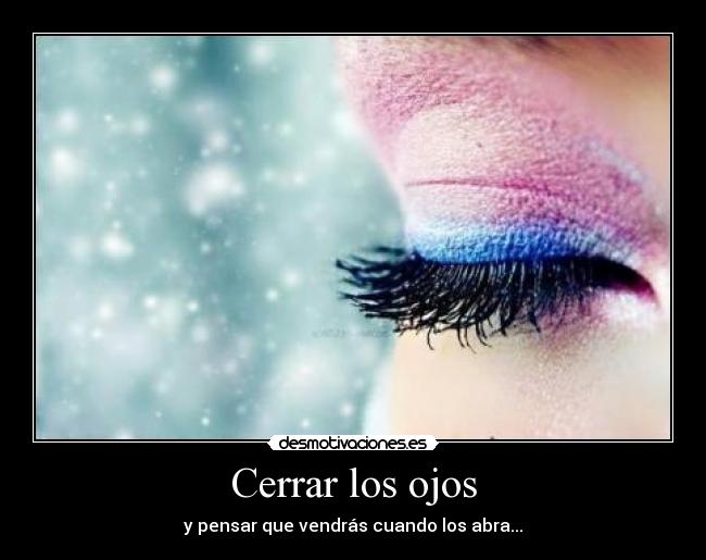 carteles cerrar los ojos pensar que vendras cuando los abra desmotivaciones