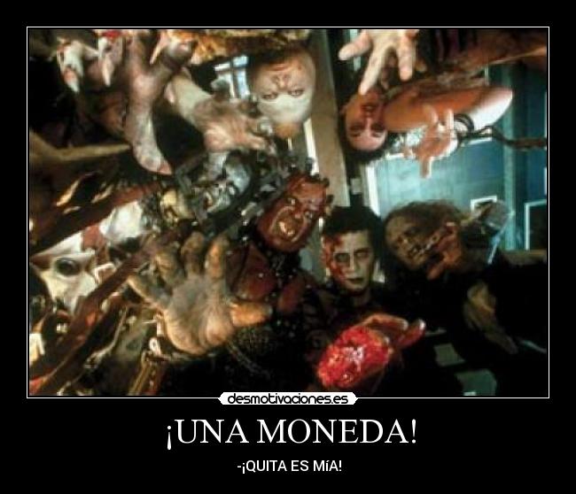 ¡UNA MONEDA! - -¡QUITA ES MíA!