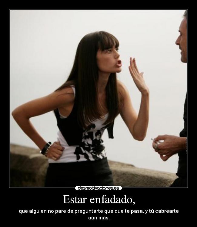 Estar enfadado, -