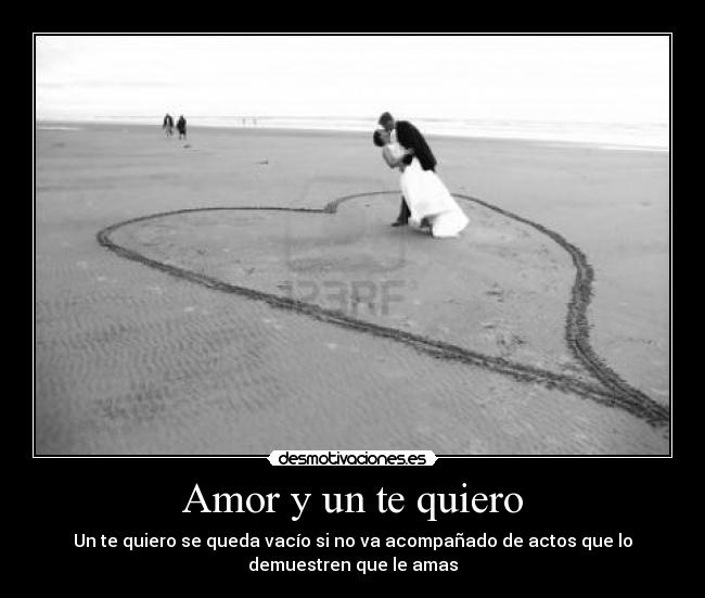 Amor y un te quiero - Un te quiero se queda vacío si no va acompañado de actos que lo
demuestren que le amas