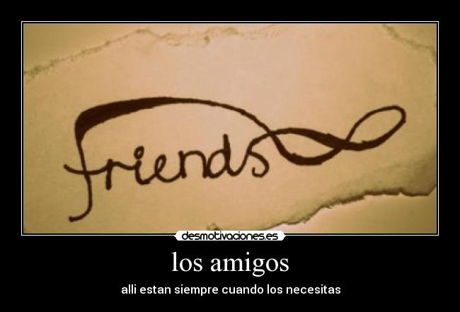 los amigos - alli estan siempre cuando los necesitas