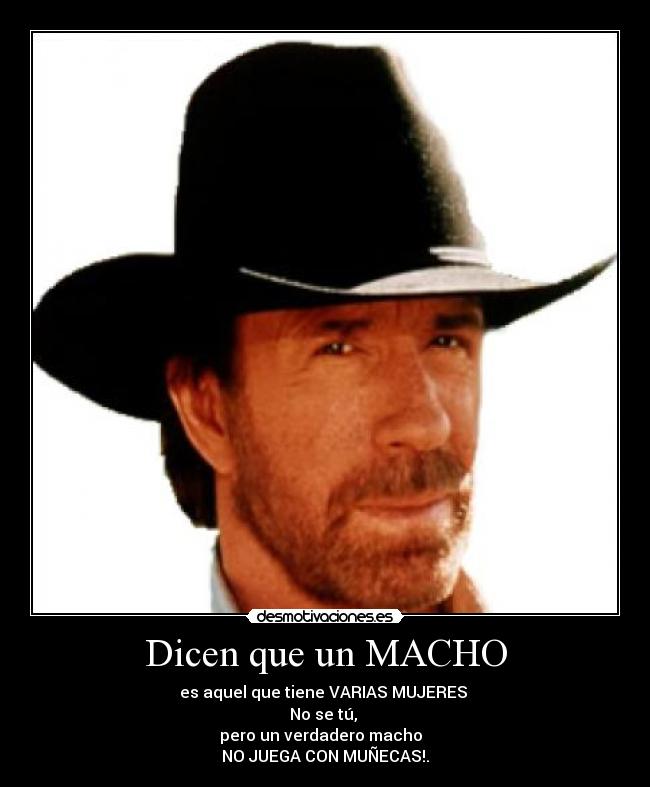 Dicen que un MACHO - es aquel que tiene VARIAS MUJERES
No se tú,
pero un verdadero macho
NO JUEGA CON MUÑECAS!.