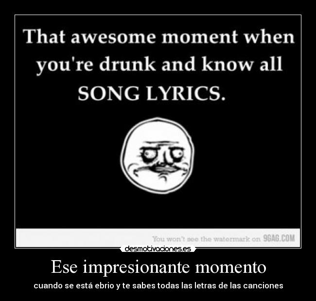 Ese impresionante momento - cuando se está ebrio y te sabes todas las letras de las canciones