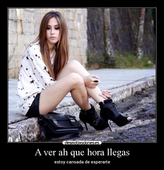 A ver ah que hora llegas -