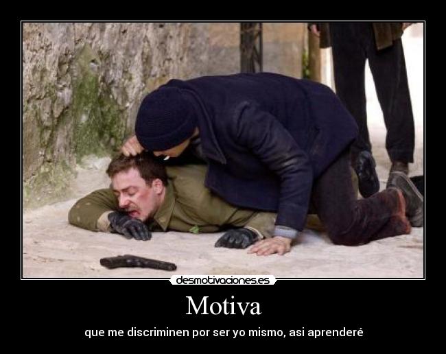Motiva - que me discriminen por ser yo mismo, asi aprenderé