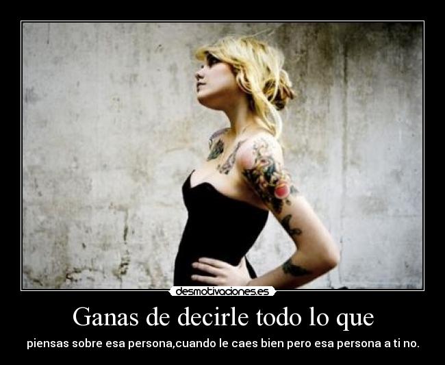 Ganas de decirle todo lo que - 