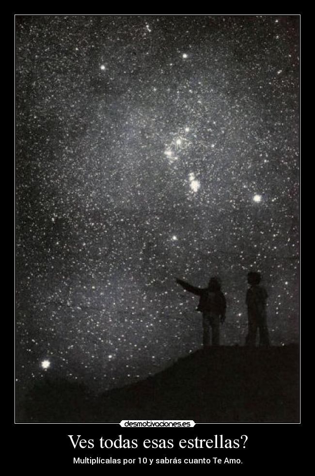Ves todas esas estrellas? - Multiplícalas por 10 y sabrás cuanto Te Amo.