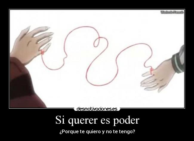 Si querer es poder - ¿Porque te quiero y no te tengo?