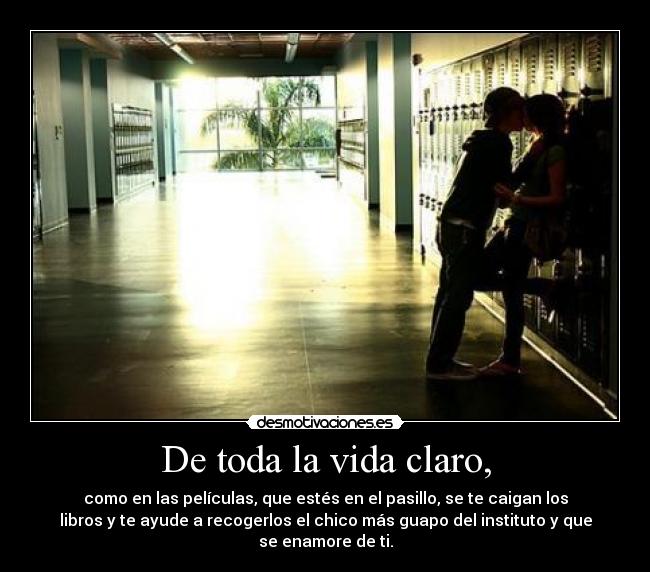 De toda la vida claro, -