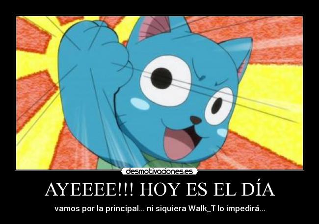 AYEEEE!!! HOY ES EL DÍA - vamos por la principal... ni siquiera Walk_T lo impedirá...
