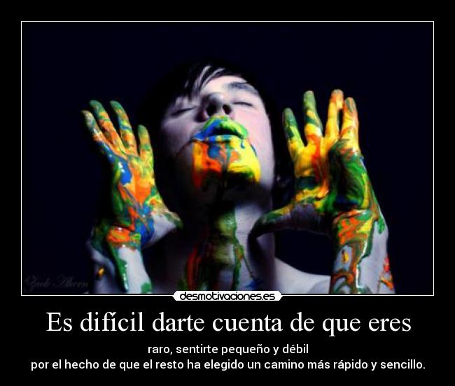 Es difícil darte cuenta de que eres - 
