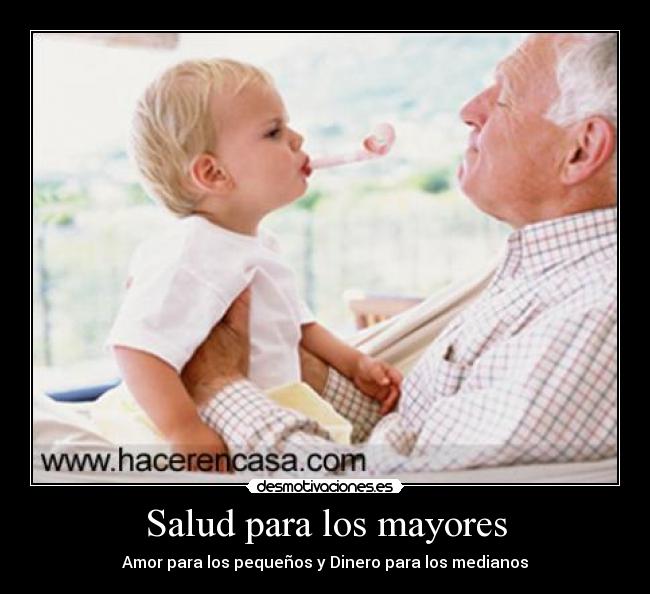 Salud para los mayores - Amor para los pequeños y Dinero para los medianos