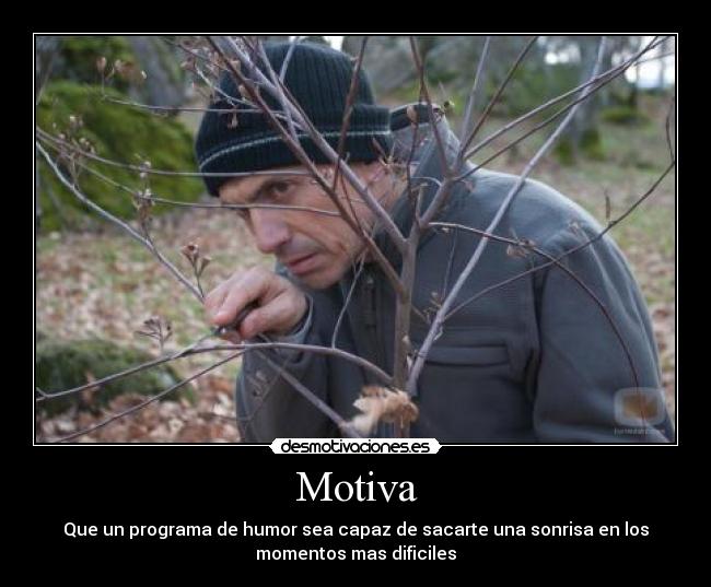 Motiva - Que un programa de humor sea capaz de sacarte una sonrisa en los
momentos mas dificiles