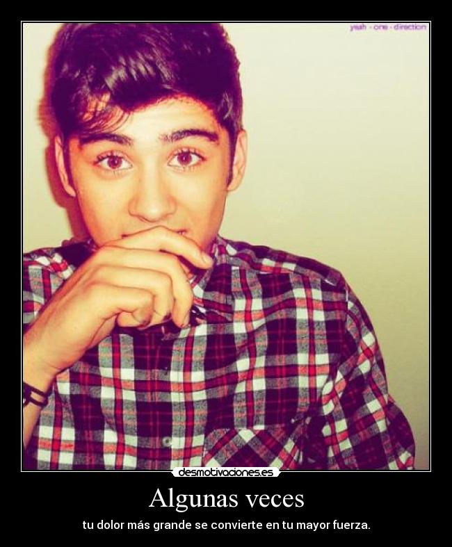 Algunas veces - tu dolor más grande se convierte en tu mayor fuerza.