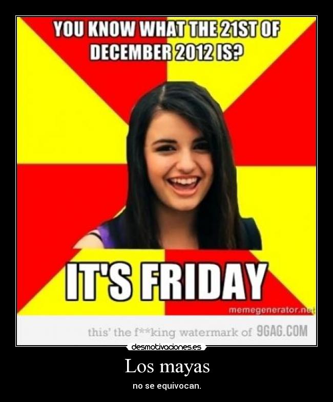 Los mayas - no se equivocan.