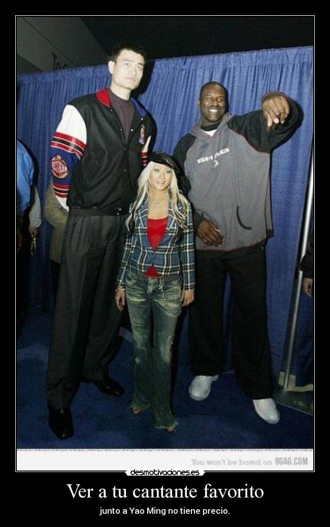 Ver a tu cantante favorito - junto a Yao Ming no tiene precio.