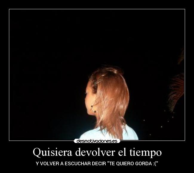 Quisiera devolver el tiempo -