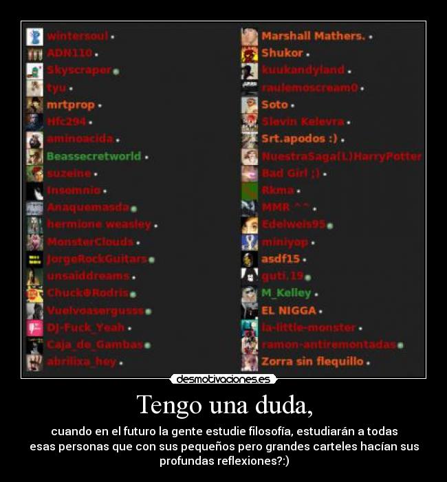 Tengo una duda, - cuando en el futuro la gente estudie filosofía, estudiarán a todas
esas personas que con sus pequeños pero grandes carteles hacían sus
profundas reflexiones?:)