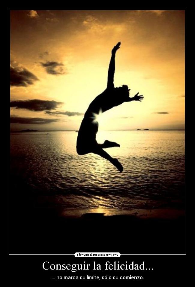 Conseguir la felicidad... - ... no marca su límite, sólo su comienzo.