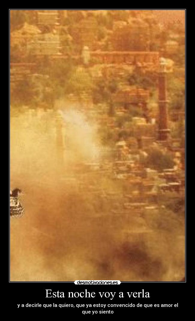Esta noche voy a verla - y a decirle que la quiero, que ya estoy convencido de que es amor el que yo siento
