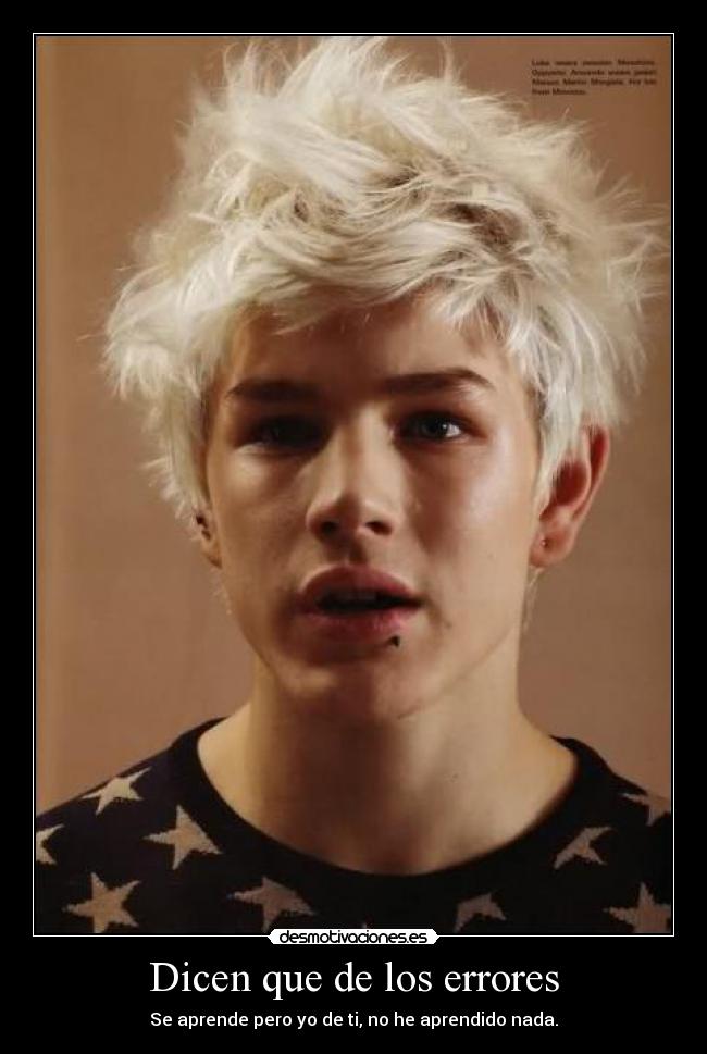 Dicen que de los errores - Se aprende pero yo de ti, no he aprendido nada.