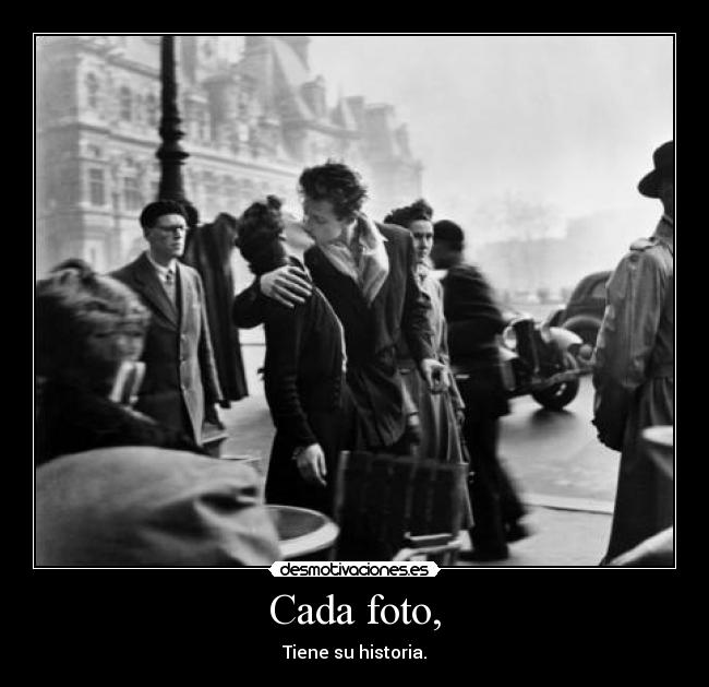 Cada foto, - Tiene su historia.