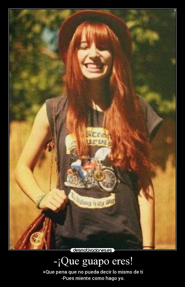 -¡Que guapo eres! - +Que pena que no pueda decir lo mismo de ti
-Pues miente como hago yo.