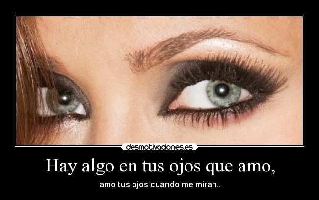 Hay algo en tus ojos que amo, -