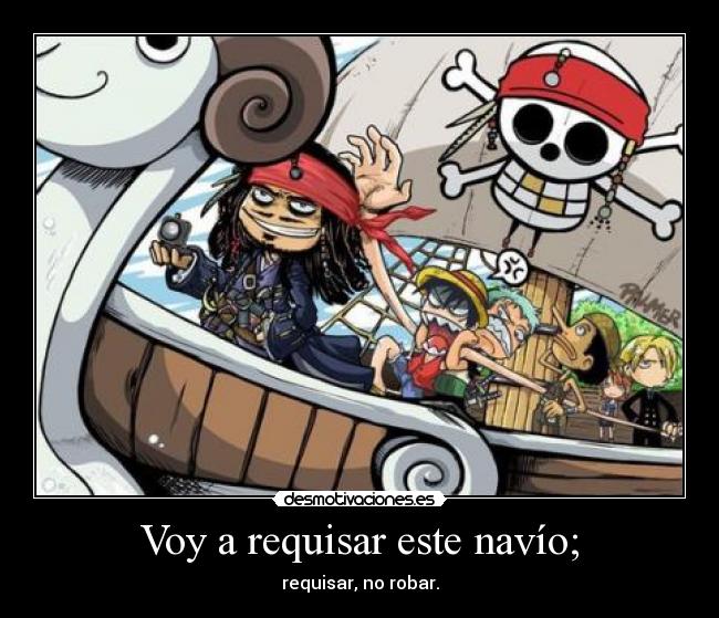 Voy a requisar este navío; - requisar, no robar.