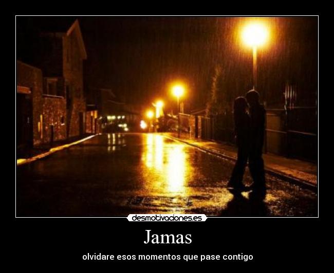 Jamas - olvidare esos momentos que pase contigo